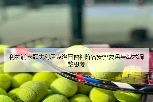 利物浦欧冠失利后克洛普替补阵容安排复盘与战术调整思考